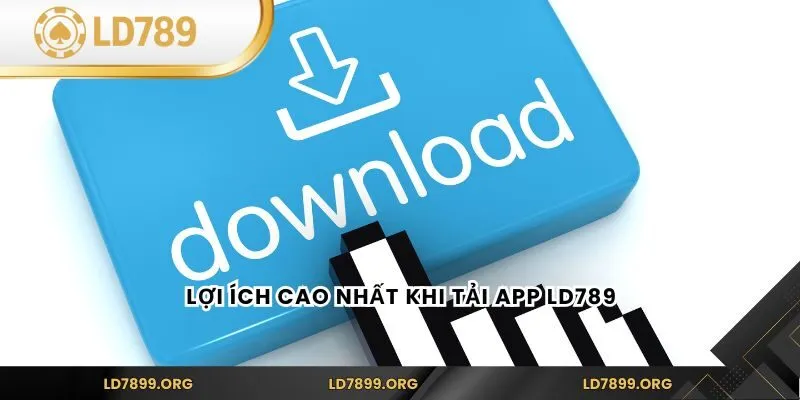 Lợi ích cao nhất khi tải app LD789