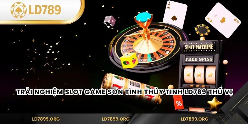 Slot Game Sơn Tinh Thủy Tinh tại LD789 – Trải Nghiệm Thú Vị Trải nghiệm Slot Game Sơn Tinh Thủy Tinh LD789 thú vị